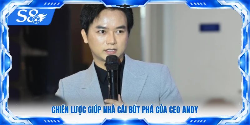 Chiến lược giúp nhà cái bứt phá của CEO Andy