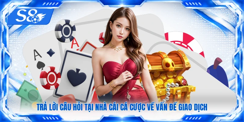Trả lời câu hỏi tại nhà cái cá cược về vấn đề giao dịch